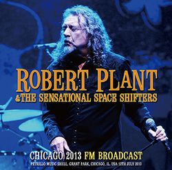 ROBERT PLANT & THE SENSATIONAL SPACE SHIFTERS / CHICAGO 2013 FM BROADCAST STEREO SOUNDBOARD (2CDR)