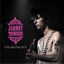 JOHNNY THUNDERS / CALAIS PALACE (1CDR)